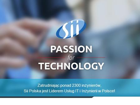 Zatrudniając ponad 2300 inżynierów, Sii Polska jest Liderem Usług IT i Inżynierii w Polsce!