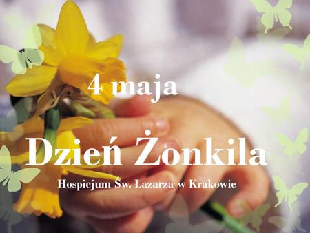 Dzie ń Ż onkila Hospicjum Ś w. Łazarza w Krakowie 4 maja.