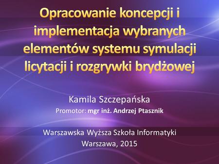 Kamila Szczepańska Promotor: mgr inż. Andrzej Ptasznik Warszawska Wyższa Szkoła Informatyki Warszawa, 2015.