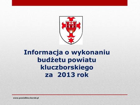 Www.powiatkluczborski.pl Informacja o wykonaniu budżetu powiatu kluczborskiego za 2013 rok.