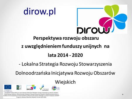 Dirow.pl Perspektywa rozwoju obszaru z uwzględnieniem funduszy unijnych na lata 2014 - 2020 - Lokalna Strategia Rozwoju Stowarzyszenia Dolnoodrzańska Inicjatywa.