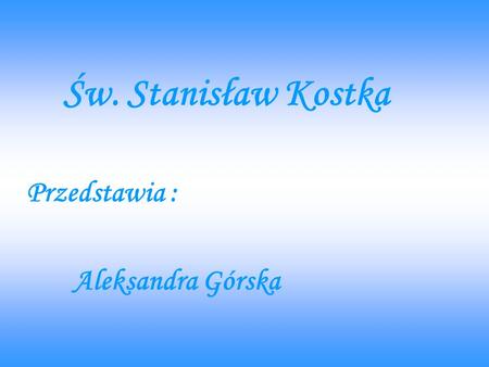 Św. Stanisław Kostka Przedstawia : Aleksandra Górska.