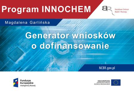 Magdalena Garlińska Generator wniosków o dofinansowanie Program INNOCHEM.