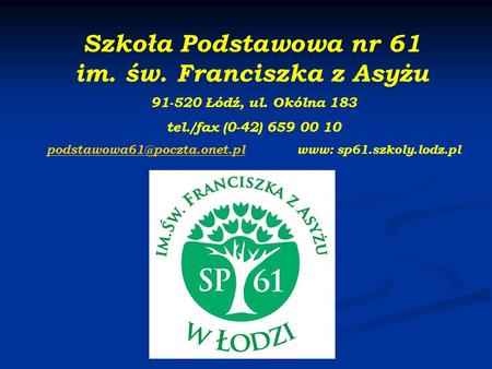 Szkoła Podstawowa nr 61 im. św. Franciszka z Asyżu 91-520 Łódź, ul. Okólna 183 tel./fax (0-42) 659 00 10