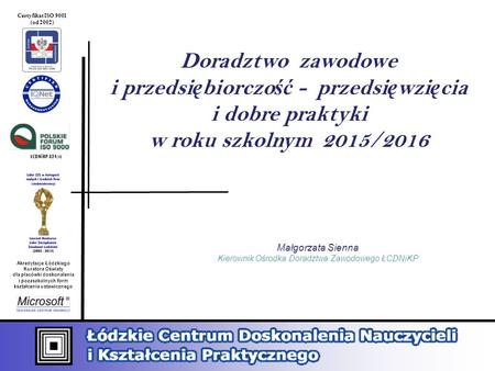 Akredytacje Łódzkiego Kuratora Oświaty dla placówki doskonalenia i pozaszkolnych form kształcenia ustawicznego ŁCDNiKP 824/rz Certyfikat ISO 9001 (od 2002)