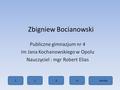 Zbigniew Bocianowski Publiczne gimnazjum nr 4 im Jana Kochanowskiego w Opolu Nauczyciel : mgr Robert Elias 1234 koniec.