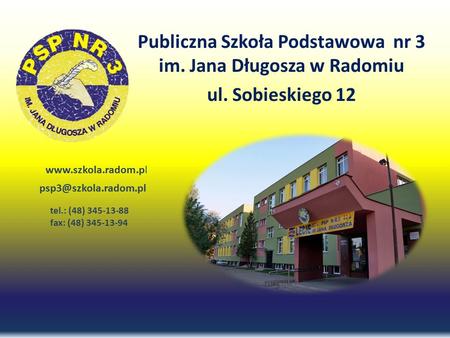 Publiczna Szkoła Podstawowa nr 3 im. Jana Długosza w Radomiu ul. Sobieskiego 12  tel.: (48) 345-13-88 fax: (48)