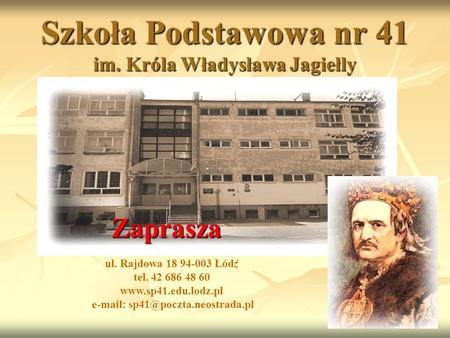 Szkoła Podstawowa nr 41 im. Króla Władysława Jagiełly ul. Rajdowa 18 94-003 Łódź tel. 42 686 48 60