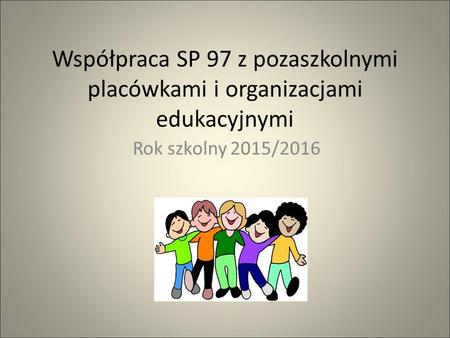 Współpraca SP 97 z pozaszkolnymi placówkami i organizacjami edukacyjnymi Rok szkolny 2015/2016.
