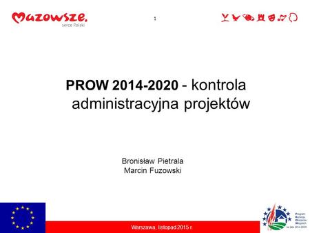 PROW 2014-2020 - kontrola administracyjna projektów Bronisław Pietrala Marcin Fuzowski 1 Warszawa, listopad 2015 r.