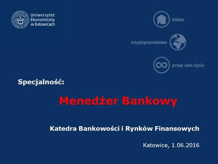 Specjalność: Menedżer Bankowy Katedra Bankowości i Rynków Finansowych Katowice, 1.06.2016.