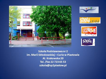 Szkoła Podstawowa nr 2 im. Marii Skłodowskiej – Curie w Piastowie Al. Krakowska 20 Tel. /fax 22 723 65 53