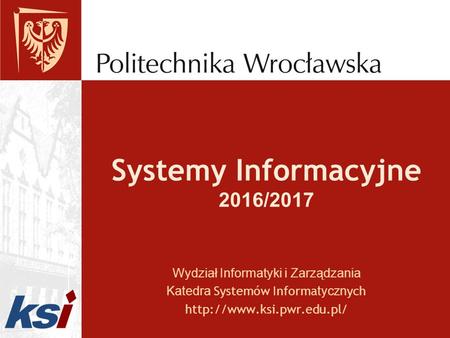 Systemy Informacyjne 2016/2017 Wydział Informatyki i Zarządzania Katedra Systemów Informa tyczn ych