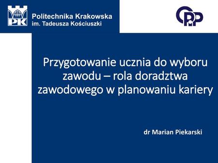 Przygotowanie ucznia do wyboru zawodu – rola doradztwa zawodowego w planowaniu kariery dr Marian Piekarski.