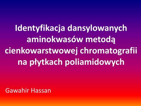 Identyfikacja dansylowanych aminokwasów metodą cienkowarstwowej chromatografii na płytkach poliamidowych Gawahir Hassan.
