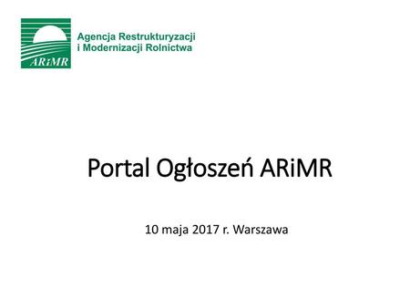 Portal Ogłoszeń ARiMR 10 maja 2017 r. Warszawa.