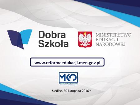 Www.reformaedukacji.men.gov.pl Siedlce, 30 listopada 2016 r.
