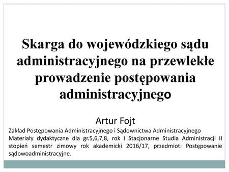 Skarga do wojewódzkiego sądu administracyjnego na przewlekłe prowadzenie postępowania administracyjnego Artur Fojt Zakład Postępowania Administracyjnego.