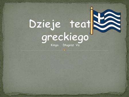 Dzieje teatru greckiego Kinga Długosz Va