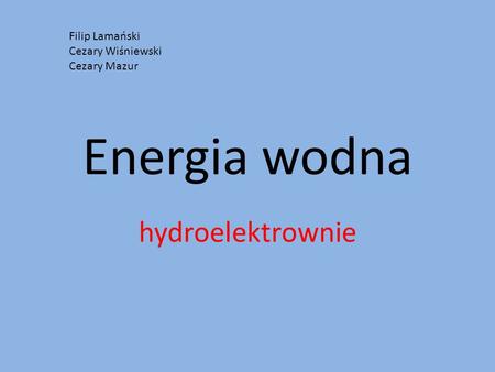 Energia wodna hydroelektrownie Filip Lamański Cezary Wiśniewski