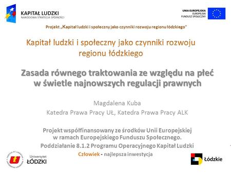 Człowiek - najlepsza inwestycja Projekt „ K apitał ludzki i społeczny jako czynniki rozwoju regionu łódzkiego Zasada równego traktowania ze względu na.