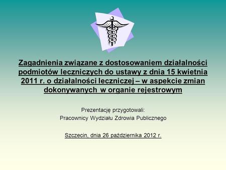 Zagadnienia związane z dostosowaniem działalności podmiotów leczniczych do ustawy z dnia 15 kwietnia 2011 r. o działalności leczniczej – w aspekcie zmian.