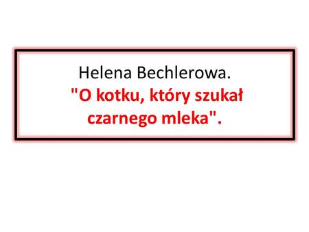 Helena Bechlerowa. O kotku, który szukał czarnego mleka.