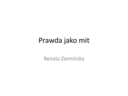 Prawda jako mit Renata Ziemińska.