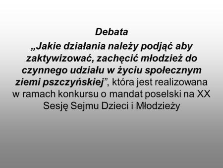 Debata „Jakie działania należy podjąć aby zaktywizować, zachęcić młodzież do czynnego udziału w życiu społecznym ziemi pszczyńskiej”, która jest realizowana.