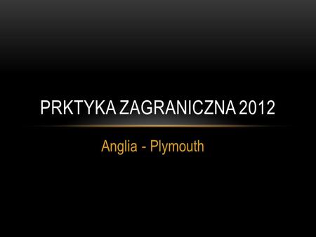 Anglia - Plymouth PRKTYKA ZAGRANICZNA 2012. TEGOROCZNY SKŁAD.