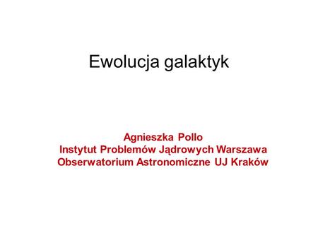 Ewolucja galaktyk Agnieszka Pollo