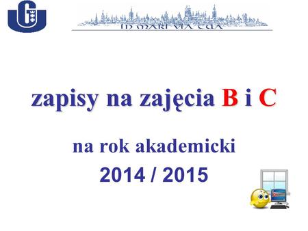 Zapisy na zajęcia B i C na rok akademicki 2014 / 2015.