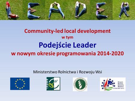 Community-led local development w tym Podejście Leader w nowym okresie programowania 2014-2020 Ministerstwo Rolnictwa i Rozwoju Wsi.