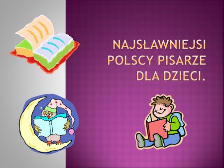 Najsławniejsi Polscy pisarze dla dzieci.