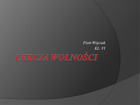 Piotr Wójciak KL. VI Lekcja Wolności.