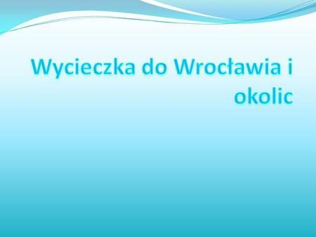 Wycieczka do Wrocławia i okolic