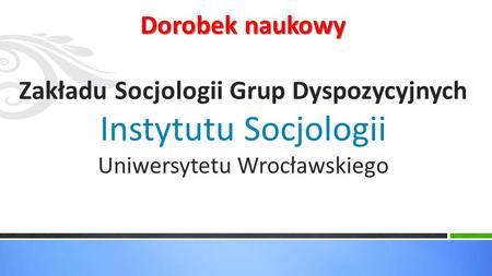 Dorobek naukowy Zakładu Socjologii Grup Dyspozycyjnych Instytutu Socjologii Uniwersytetu Wrocławskiego.