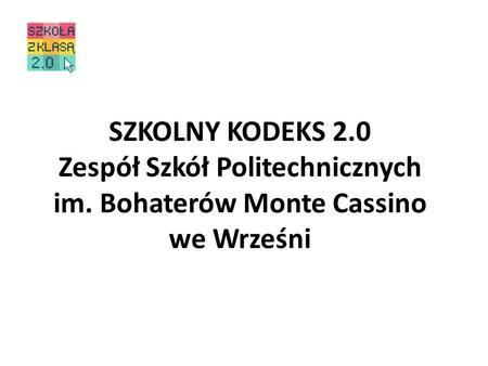 SZKOLNY KODEKS 2.0 Zespół Szkół Politechnicznych im. Bohaterów Monte Cassino we Wrześni.