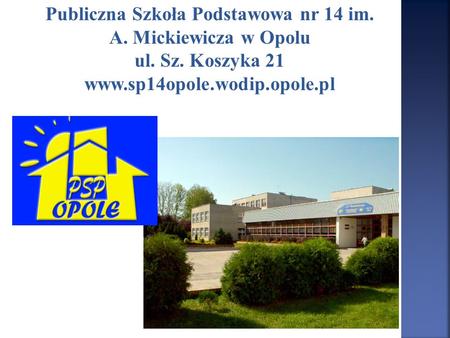 Publiczna Szkoła Podstawowa nr 14 im. A. Mickiewicza w Opolu ul. Sz