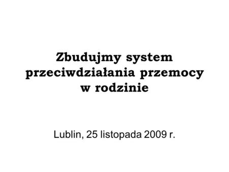 Zbudujmy system przeciwdziałania przemocy w rodzinie Lublin, 25 listopada 2009 r.