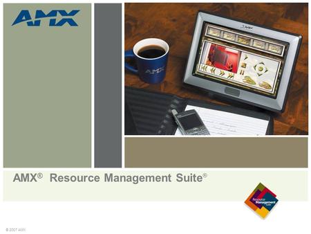 © 2007 AMX AMX ® Resource Management Suite ®. © 2007 AMX Confidential Rozwiązania sieciowe Video Konferencje Centra zarządzania Kino domowe Sale wykładowe.