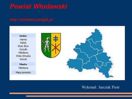Powiat Włodawski http://wlodawa.podgik.pl/ Wykonał: Jurczuk Piotr.