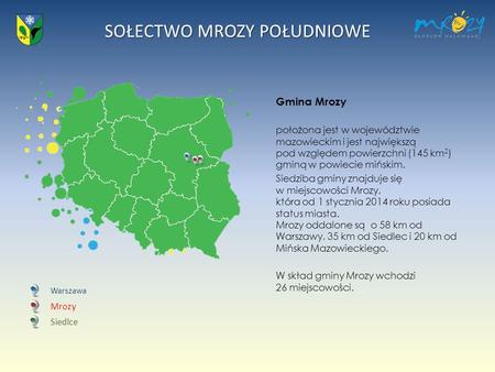Gmina Mrozy położona jest w województwie mazowieckim i jest największą pod względem powierzchni (145 km2) gminą w powiecie mińskim. Siedziba gminy znajduje.