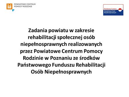 Zadania powiatu w zakresie rehabilitacji społecznej osób niepełnosprawnych realizowanych przez Powiatowe Centrum Pomocy Rodzinie w Poznaniu ze środków.