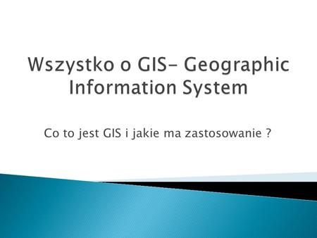 Wszystko o GIS- Geographic Information System