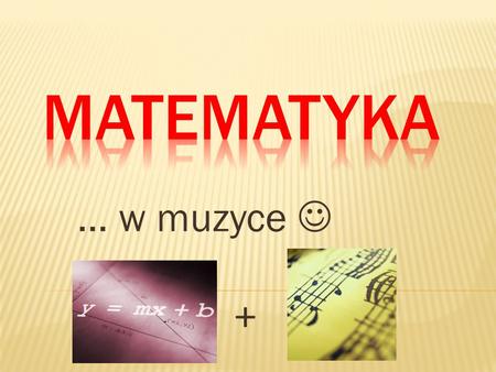 MATEMATYKA … w muzyce  + +.