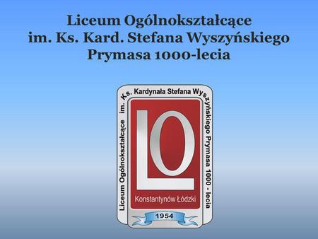 Liceum Ogólnokształcące im. Ks. Kard. Stefana Wyszyńskiego Prymasa 1000-lecia.