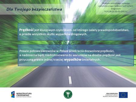 Dla Twojego bezpiecze ń stwa Prędkość jest kluczowym czynnikiem, od którego zależy prawdopodobieństwo, a przede wszystkim skutki wypadków drogowych. Prawie.