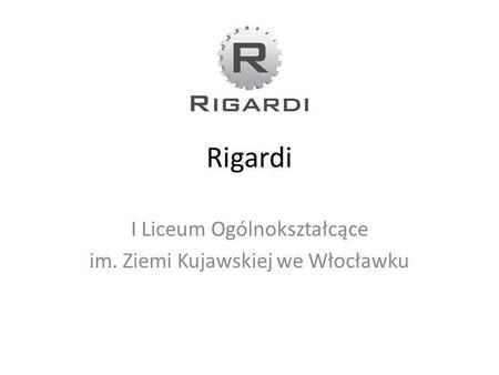 Rigardi I Liceum Ogólnokształcące im. Ziemi Kujawskiej we Włocławku.