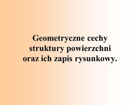Geometryczne cechy struktury powierzchni oraz ich zapis rysunkowy.